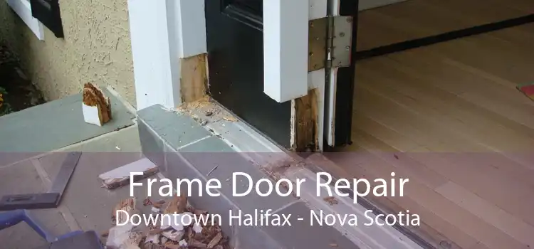 Frame Door Repair Downtown Halifax - Nova Scotia