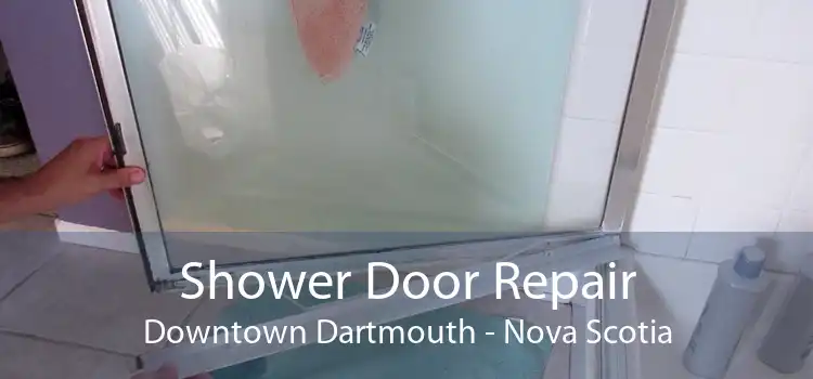 Shower Door Repair Downtown Dartmouth - Nova Scotia